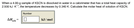When a 4.00-g sample of KSCN is dissolved in water in a calorimeter that has a total heat capacity of 2.930 kJ K-1 the temper
