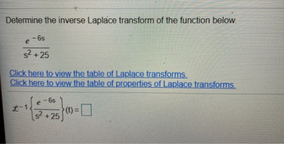 Determine the inverse Laplace transform of the function below 6s 52 + 25 Click here to view the table of Laplace transforms.