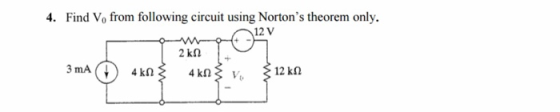 4. Find V, from following circuit using Nortons theorem only. 12V 2 ΚΩ 3 mA 4 ΚΩ 12 ΚΩ 4 ΚΩ