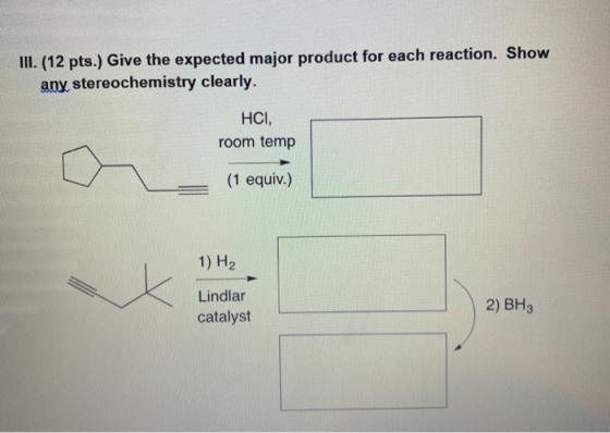 III. (12 pts.) Give the expected major product for each reaction. Show any stereochemistry clearly. HCI, room temp (1 equiv.)
