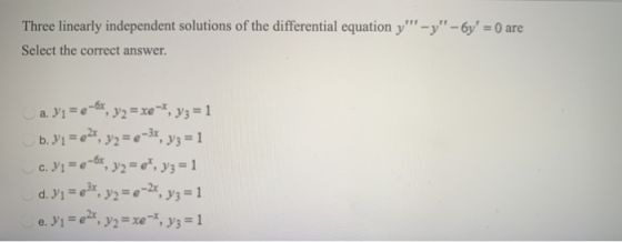 Three linearly independent solutions of the differential equation y - y - 6y = 0 are Select the correct answer. a. V1 =e