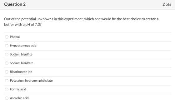Question 2 2 pts Out of the potential unknowns in this experiment, which one would be the best choice to create a buffer with
