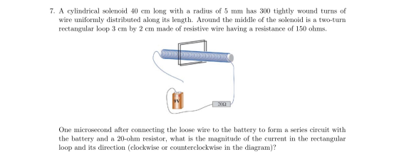 7. A cylindrical solenoid 40 cm long with a radius of 5 mm has 300 tightly wound turns of wire uniformly distributed along it