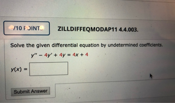 /10 POINT ZILLDIFFEQMODAP11 4.4.003. Solve the given differential equation by undetermined coefficients. y – 4y + 4y = 4x +
