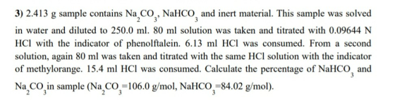 3) 2.413 g sample contains Na CO2, NaHCO, and inert material. This sample was solved in water and diluted to 250.0 ml. 80 ml