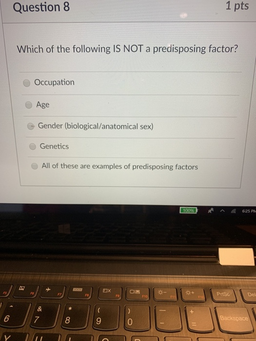 Question 8 1 pts Which of the following IS NOT a predisposing factor? Occupation Age Gender (biological/anatomical sex) Genet