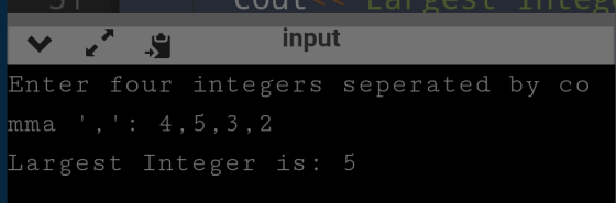 5 input CO Enter four integers seperated by mma : 4,5,3,2 Largest Integer is: 5