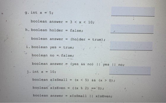 g. int x = 5; boolean answer = 3 < x < 10; h. boolean holder = false; boolean answer = (holder = true); i. boolean yes - true