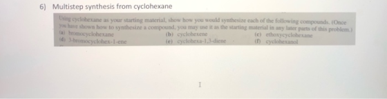 6) Multistep synthesis from cyclohexane Using cyclohexane as your starting material, show how you would synthesize cach of th