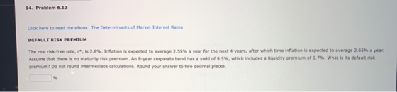 14. Problem 6.13 Click here to read the eBook: The Determinants of Market Interest Rates DEFAULT RISK PREMIUM The real risk-f