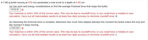 A 7.80-9 bullet moving at 470 m/s penetrates a tree trunk to a depth of 4.90 cm. (a) Use work and energy considerations to fi