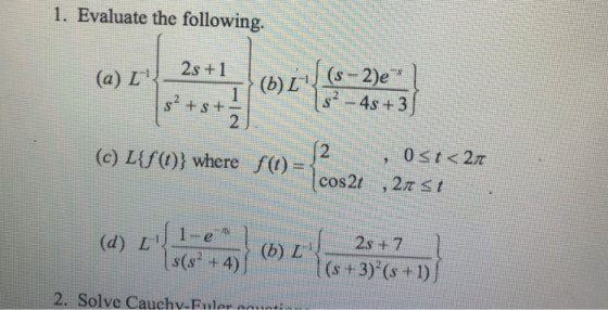 1. Evaluate the following. (a) L__2s+1 (6) 1*{(s– 2)e;} - 4s +31 (2) L{S)} where sl) = 12 .0st<27 - {cos21 ,20 <1 - 1(s + 3)