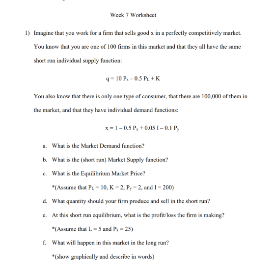 Week 7 Worksheet 1) Imagine that you work for a firm that sells good x in a perfectly competitively market You know that you