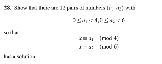 28. Show that there are 12 pairs of numbers (a1,az) with 0<aj < 4,0 <a2 <6 so that x=a1 (mod 4) x = 22 (mod 6) has a solution