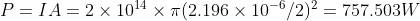 P= I A = 2\times 10^{14}\times \pi (2.196\times 10^{-6}/2)^2 = 757.503 W