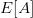 E[A]