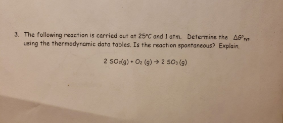 3. The following reaction is carried out at 25°C and 1 atm. Determine the AGºsys using the thermodynamic data tables. Is the