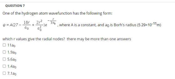 QUESTION 7 One of the hydrogen atom wavefunction has the following form: 18r 212,300 U = A(27- -De , where A is a constant, a
