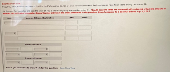 Brief Exercise 3-05 On July 1, 2019, Blossom Co. pays $12,000 to Nashs Insurance Co. for a 4-year Insurance contract. Both c