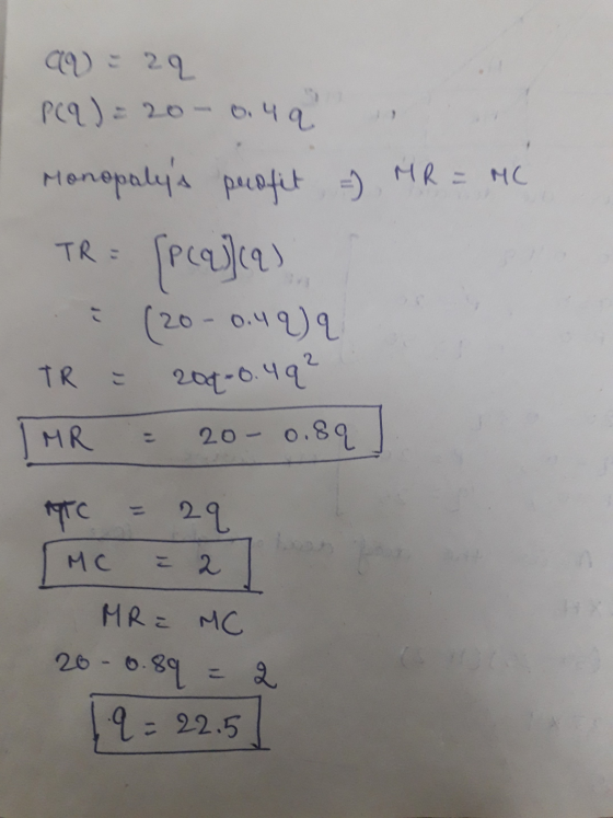 99 = 29 P(q) = 20- 049 1 Monopalys profit - MR = MC - TR = P(q) (2) (20-0.49 TR = 202-0.49² TMR = 20-0.89 ] TTC = 29. I MC =
