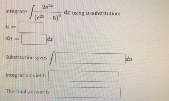 Integrate ve 2e22 (e22 da using U-substitution: 50 U = du dx Substitution gives du Integration yields The final answer is