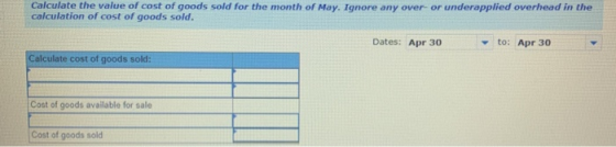 Calculate the value of cost of goods sold for the month of May. Ignore any over or underapplied overhead in the calculation o
