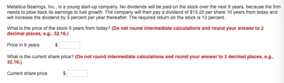 Metallica Bearings, Inc., is a young start-up company. No dividends will be paid on the stock over the next 9 years, because