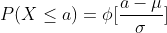 P(X \leq a)=\phi[\frac{a-\mu}{\sigma}]