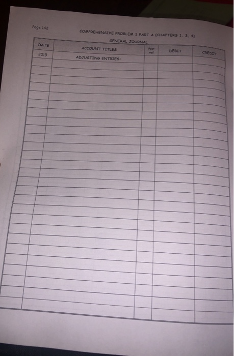 Page 142 DATE COMPREHENSIVE PROBLEM I PART A CHAPTERS 1.3.4 GENERAL JOURNAL ACCOUNT TITLES DEBIT ADJUSTINS ENTRIES 2019