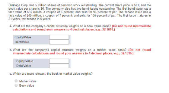 Dinklage Corp. has 5 million shares of common stock outstanding. The current share price is $71, and the book value per share