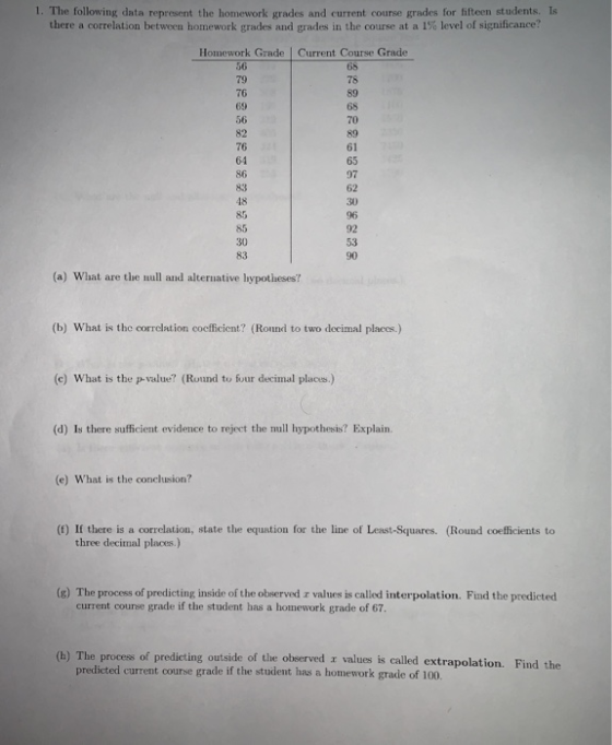 1. The following data represent the homework grades and current course grades for fifteen students. Is there a correlation be
