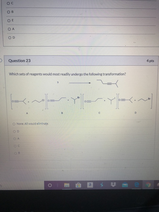 Ос OB ОЕ ОА D Question 23 4 pts Which sets of reagents would most readily undergo the following transformation? 7 anconote -