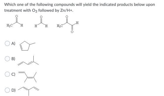 Which one of the following compounds will yield the indicated products below upon treatment with O3 followed by Zn/H+. H HC H