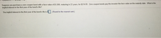 Suppose you purchase a zero coupon bond with a face value of $1,000, maturing in 22 years for $21485. Zero Coupon bonds pay t