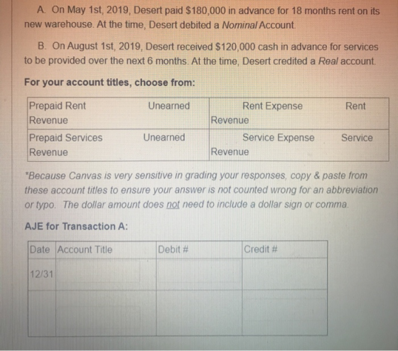 A. On May 1st, 2019, Desert paid $180,000 in advance for 18 months rent on its new warehouse. At the time, Desert debited a N