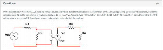 Question 6 1 pts In the circuit below, Vin is a 2 VRMs sinusoidal voltage source and Vd is a dependent voltage source, depend