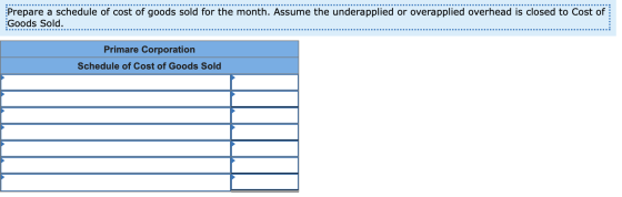Prepare a schedule of cost of goods sold for the month. Assume the underapplied or overapplied overhead is closed to Cost of