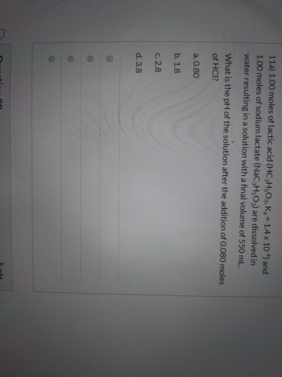11a) 1.00 moles of lactic acid (HC2H5O3, Ka - 1.4 x 104) and 1.00 moles of sodium lactate (NaC3H5O3) are dissolved in water r