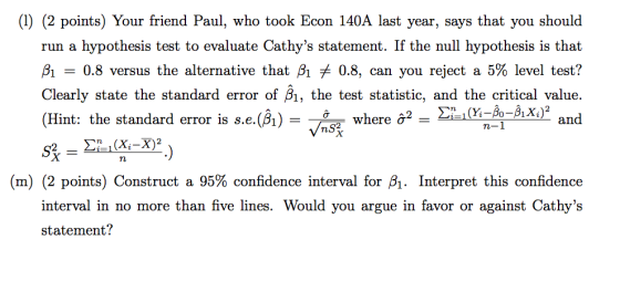 (1) (2 points) Your friend Paul, who took Econ 140A last year, says that you should run a hypothesis test to evaluate Cathys