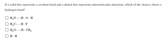 If a solid line represents a covalent bond and a dotted line represents intermolecular attraction, which of the choices shows