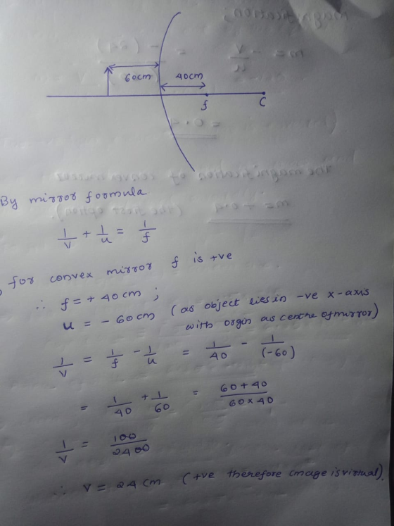 60cm 40cm f ingen By mirror formula ť + t = 1 f V f is tve mirror for convex . f = + 40cm ; - 60cm (as object lies in ove x-a