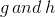 g\, and\,h