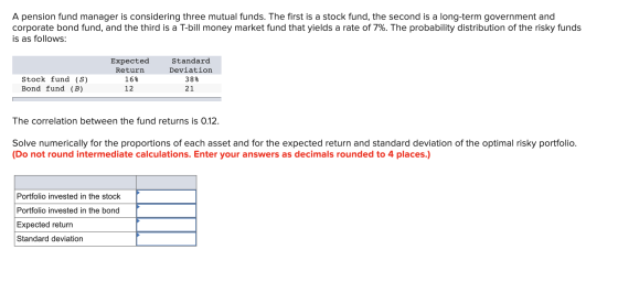 A pension fund manager is considering three mutual funds. The first is a stock fund, the second is a long-term government and