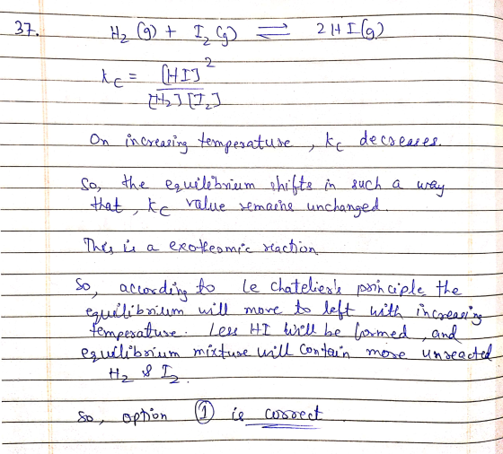 _37._ Ž 2 HI(g) H₂ (9) + I go to= CHIJ by J123 On increasing temperature , ke decreases. So, the equilibrium shifts in such a