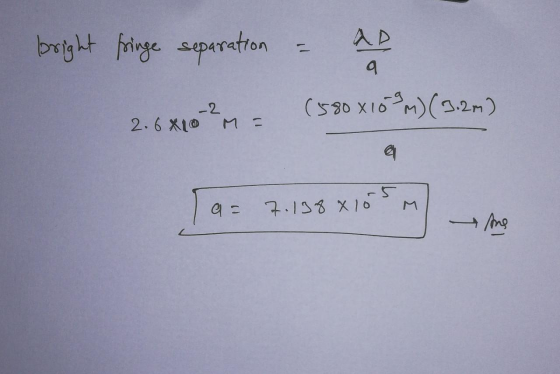 bright fringe separation & ad -2 2.6x10 -2M = (580x159M) (3.2m) a= 7.188x105 m) me