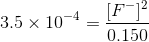 3.5\times 10^{-4}=\frac{[F^{-}]^{2}}{0.150}