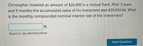 Christopher invested an amount of $26,000 in a mutual fund. After 3 years and 9 months the accumulated value of his investmen