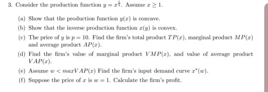 3. Consider the production function y=. Assume r > 1. (a) Show that the production function y(«) is concave. (b) Show that th