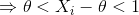 \Rightarrow \theta < X_{i} - \theta < 1