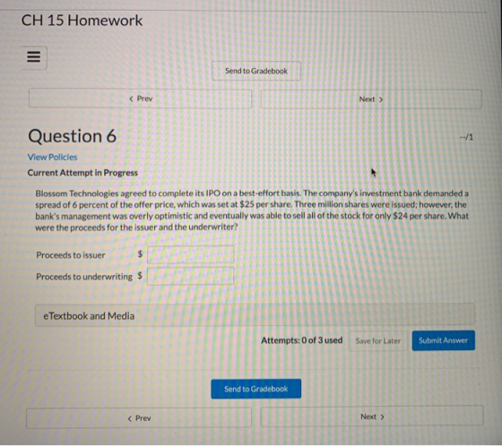 CH 15 Homework Question 6 View Policies Current Attempt in Progress Blossom Technologies agreed to complete its IPO on a best